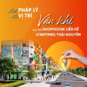 NHẤT PHÁP LÝ - NHÌ VỊ TRÍ - VẬN KHÍ gọi tên Shophouse Liền kề Lynntimes Thái Nguyên (liền kề KCN SamSung)