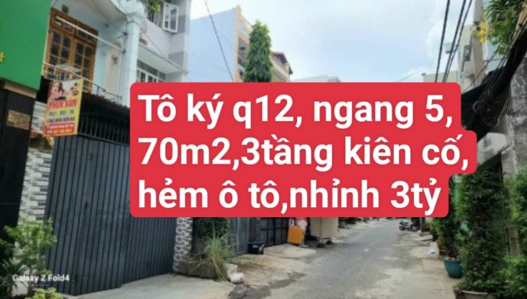 BÁN NHÀ TÔ KÝ QUẬN 12 ,NGANG 5M ,70M2, 3TẦNG KIÊN CỐ ,HẺM Ô TÔ ,  CHỈ NHỈNH 3TỶ